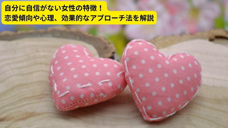 自分に自信がない女性の特徴！恋愛傾向や心理、効果的なアプローチ法を解説