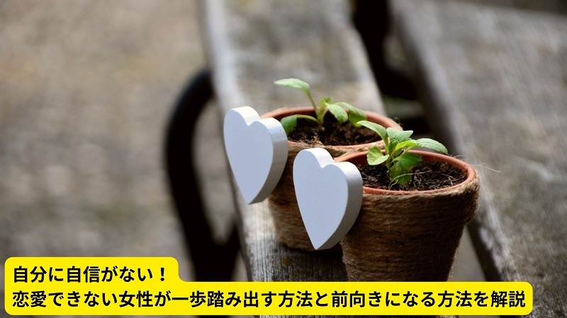 自分に自信がない！恋愛できない女性が一歩踏み出す方法と前向きになる方法を解説