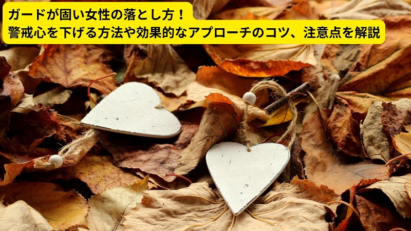 ガードが固い女性の落とし方！警戒心を下げる方法や効果的なアプローチのコツ、注意点を解説