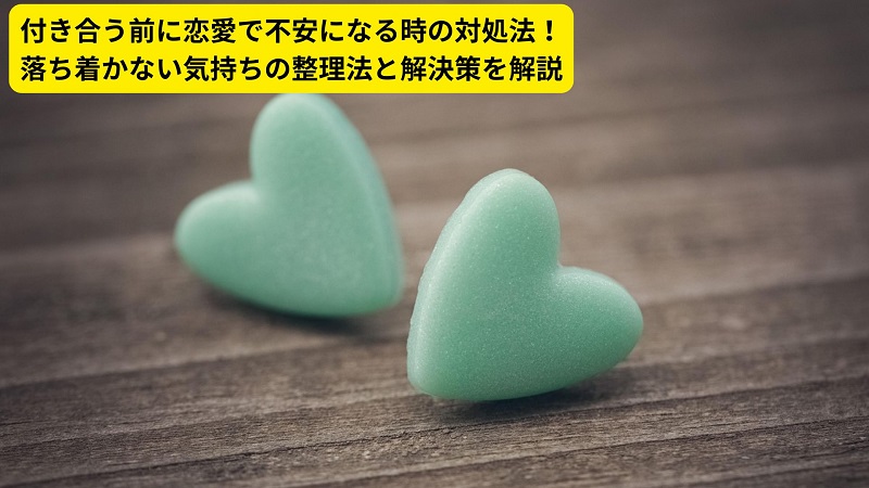 付き合う前に恋愛で不安になる時の対処法！落ち着かない気持ちの整理法と解決策を解説