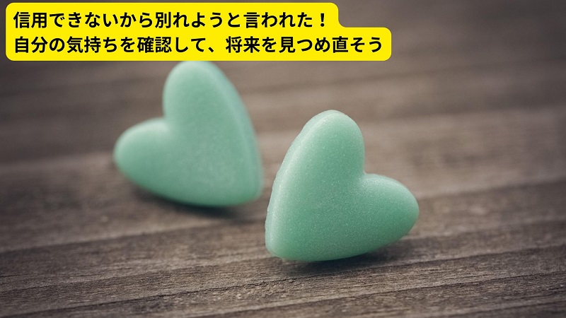 信用できないから別れようと言われた！自分の気持ちを確認して、将来を見つめ直そう
