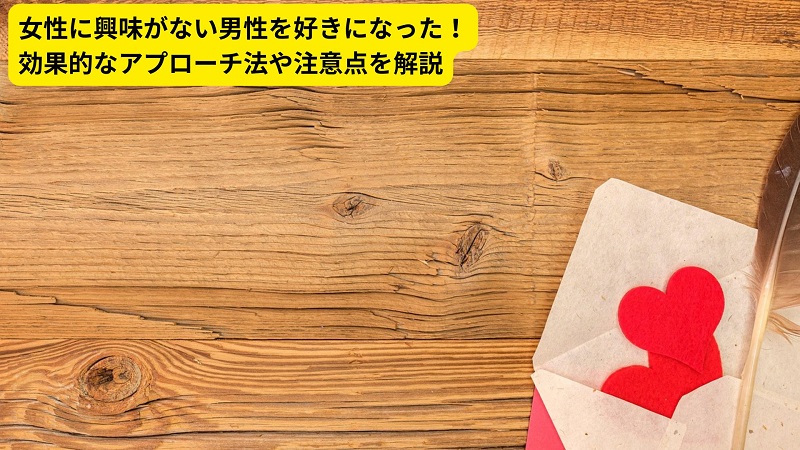 女性に興味がない男性を好きになった！効果的なアプローチ法や注意点を解説