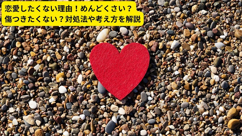 恋愛したくない理由！めんどくさい？傷つきたくない？対処法や考え方を解説