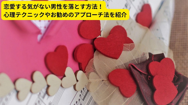 恋愛する気がない男性を落とす方法！心理テクニックやお勧めのアプローチ法を紹介