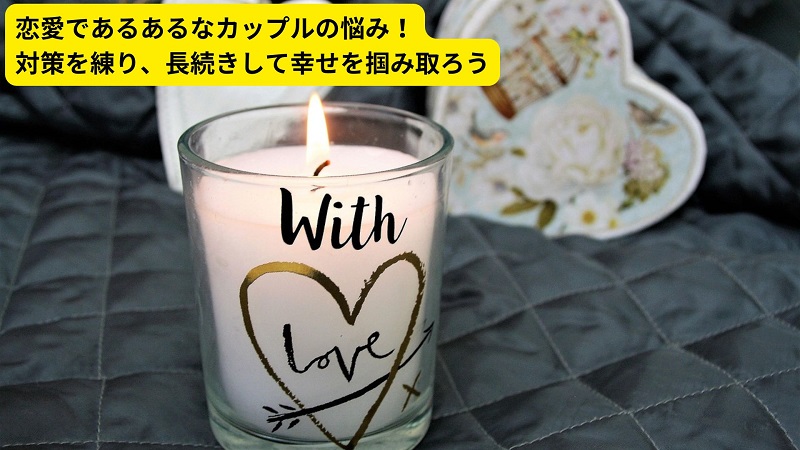 恋愛であるあるなカップルの悩み！対策を練り、長続きして幸せを掴み取ろう