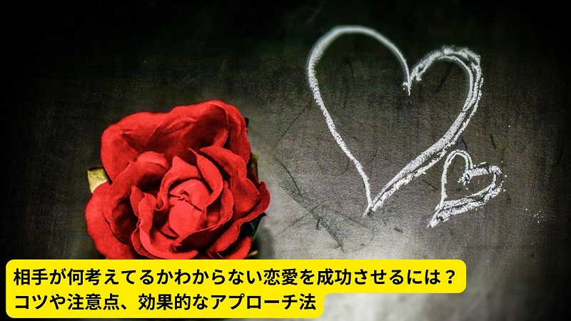 相手が何考えてるかわからない恋愛を成功させるには？コツや注意点、効果的なアプローチ法