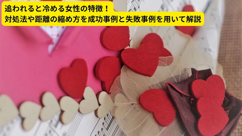 追われると冷める女性の特徴！対処法や距離の縮め方を成功事例と失敗事例を用いて解説