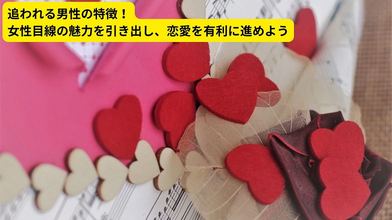 追われる男性の特徴！女性目線の魅力を引き出し、恋愛を有利に進めよう
