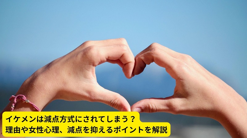 イケメンは減点方式にされてしまう？理由や女性心理、減点を抑えるポイントを解説