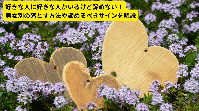 好きな人に好きな人がいるけど諦めない！男女別の落とす方法や諦めるべきサインを解説
