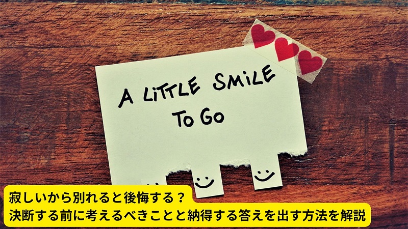 寂しいから別れると後悔する？決断する前に考えるべきことと納得する答えを出す方法を解説