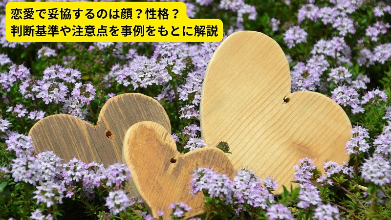 恋愛で妥協するのは顔？性格？判断基準や注意点を事例をもとに解説