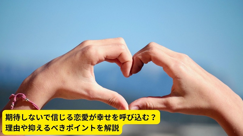 期待しないで信じる恋愛が幸せを呼び込む？理由や抑えるべきポイントを解説