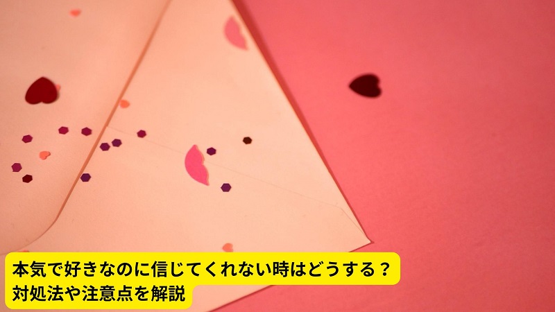 本気で好きなのに信じてくれない時はどうする？対処法や注意点を解説