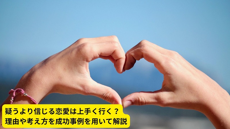 疑うより信じる恋愛は上手く行く？理由や考え方を成功事例を用いて解説