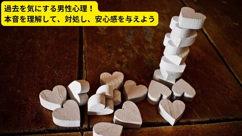 過去を気にする男性心理！本音を理解して、対処し、安心感を与えよう
